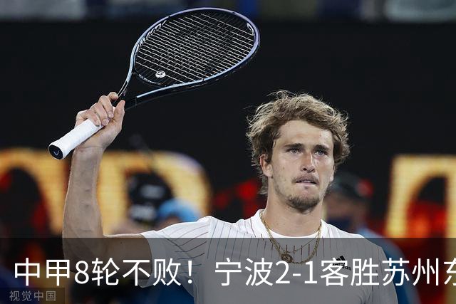 中甲8轮不败！宁波2-1客胜苏州东吴 庞开元传射 东吴仍处降级区